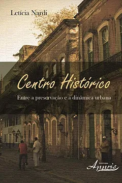 Livro Centro Histórico. Entre a Preservação e a Dinâmica Urbana - Resumo, Resenha, PDF, etc.