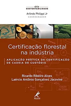 Livro Certificação Florestal na Indústria. Aplicação Prática da Certificação de Cadeia de Custódia - Resumo, Resenha, PDF, etc.