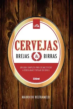 Livro Cervejas, Brejas e Birras. Um Guia Para Desmistificar a Bebida Mais Popular do Mundo - Resumo, Resenha, PDF, etc.