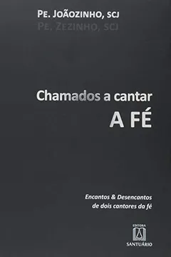 Livro Chamados A Cantar A Fe. Encantos E Desencantos De Dois Cantores Da Fe - Resumo, Resenha, PDF, etc.