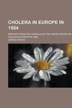 Livro Cholera in Europe in 1884; Reports from the Consuls of the United States on Choler in Europe in 1884 - Resumo, Resenha, PDF, etc.