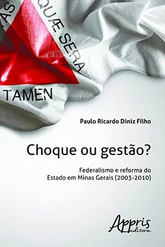 Livro Choque ou Gestão? Federalismo e Reforma do Estado em Minas Gerais. 2003-2010 - Resumo, Resenha, PDF, etc.