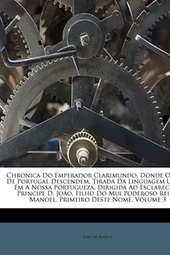 Livro Chronica Do Emperador Clarimundo, Donde OS Reis de Portugal Descendem, Tirada Da Linguagem Ungua Em a Nossa Portugueza, Dirigida Ao Esclarecido Princi - Resumo, Resenha, PDF, etc.