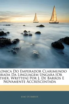 Livro Chronica Do Emperador Clarimundo Tirada Da Linguagem Ungara [Or Rather, Written] Por J. de Barros E Novamente Accrescentada - Resumo, Resenha, PDF, etc.