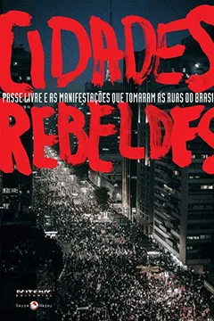 Capa do livro Cidades Rebeldes. Passe Livre e as Manifestações que Tomaram as Ruas do Brasil