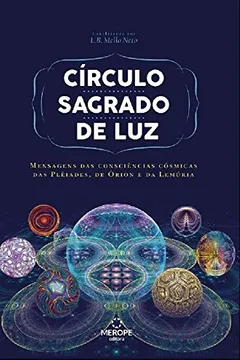 Livro Círculo Sagrado de Luz: Mensagens das Consciências Cósmicas das Plêiades, de Órion e de Lemúria: Mensagens das consciências cósmicas das Plêiades, de Órion e da Lemúria - Resumo, Resenha, PDF, etc.