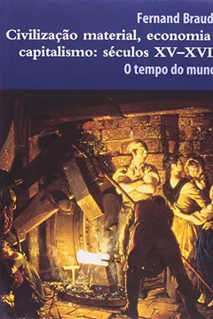 Livro Civilização Material, Economia e Capitalismo. Séculos XV-XVIII. O Tempo do Mundo - Volume 3 - Resumo, Resenha, PDF, etc.