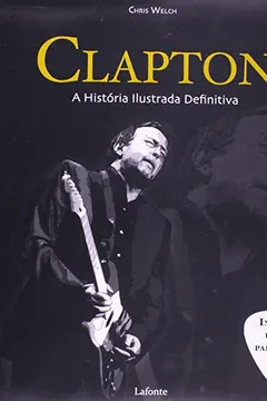 Livro Clapton. A Historia Ilustrada Definitiva - Resumo, Resenha, PDF, etc.