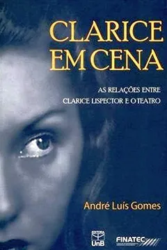 Livro Clarice Em Cena. As Relações Entre Clarice Lispector E O Teatro - Resumo, Resenha, PDF, etc.