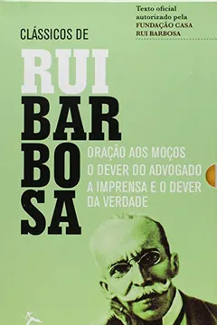 Livro Clássicos de Rui Barbosa. Oração aos Moços, o Dever do Advogado, a Imprensa e o Dever da Verdade - Caixa - Resumo, Resenha, PDF, etc.