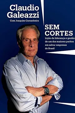 Livro Claudio Galeazzi: Sem cortes: Lições de liderança e gestão de um dos maiores especialistas do Brasil em salvar empresas - Resumo, Resenha, PDF, etc.