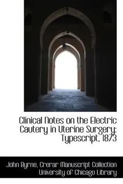 Capa do livro Clinical Notes on the Electric Cautery in Uterine Surgery: Typescript, 1873