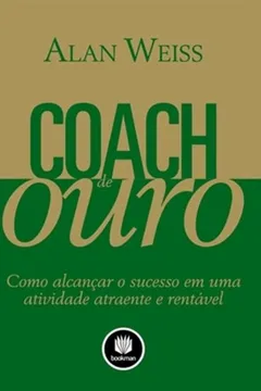 Livro Coach de Ouro. Como Alcançar o Sucesso em Uma Atividade Atraente e Rentável - Resumo, Resenha, PDF, etc.