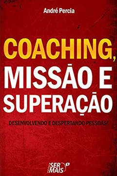 Livro Coaching, Missão E Superação. Desenvolvendo E Despertando Pesssoas - Resumo, Resenha, PDF, etc.