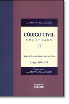 Livro Código Civil Comentado. Negócio Jurídico, Atos Jurídicos Lícitos, Atos Ilícitos. Artigos 104 a 188 - Volume II - Resumo, Resenha, PDF, etc.