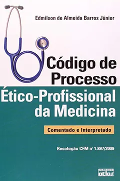 Livro Código de Processo Ético - Profissional da Medicina. Comentado e Interpretado - Resumo, Resenha, PDF, etc.