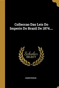 Livro Colleccao Das Leis Do Imperio Do Brazil De 1874.... - Resumo, Resenha, PDF, etc.
