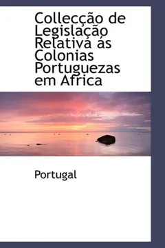 Livro Collecção de Legislação Relativa ás Colonias Portuguezas em Africa - Resumo, Resenha, PDF, etc.