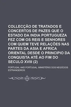 Livro Colleccao de Tratados E Concertos de Pazes Que O Estado Da India Portugueza Fez Com OS Reis E Senhores Com Quem Teve Relacoes NAS Partes Da Asia E ... Da Conquista Ate Ao Fim Do Seculo XVIII (2) - Resumo, Resenha, PDF, etc.