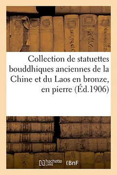 Livro Collection de Statuettes Bouddhiques Anciennes de La Chine Et Du Laos En Bronze, En Pierre: Et En Bois Et D'Un Serie de Peintures Et D'Estampes Japona - Resumo, Resenha, PDF, etc.