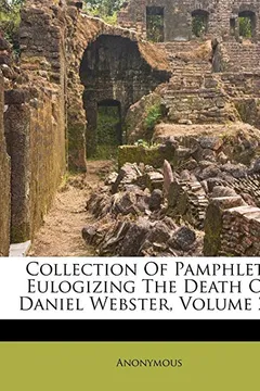 Livro Collection of Pamphlets Eulogizing the Death of Daniel Webster, Volume 2... - Resumo, Resenha, PDF, etc.
