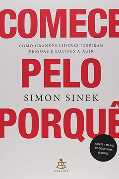 Livro Comece pelo porquê: Como grandes líderes inspiram pessoas e equipes a agir - Resumo, Resenha, PDF, etc.