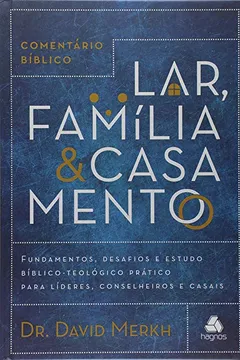 Livro COMENTÁRIO BÍBLICO LAR, FAMÍLIA & CASAMENTO: Fundamentos, desafios e estudo bíblico-teológico prático para líderes, conselheiros e casais - Resumo, Resenha, PDF, etc.