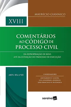 Livro Comentários ao Código de Processo Civil. Arts. 876 a 925. Da Expropriação de Bens Até da Extinção do Processo de Execução - Volume XVIII - Resumo, Resenha, PDF, etc.