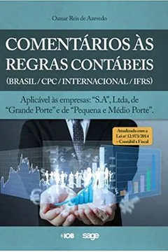 Livro Comentários às Regras Contábeis.  Brasil, CPC, Internacional, IFRS. Aplicável às Empresas. S. A., Ltda., de ''Grande Porte''e de ''Pequena e Médio Porte'' - Resumo, Resenha, PDF, etc.