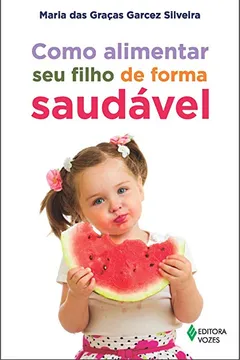 Livro Como Alimentar Seu Filho de Forma Saudável - Resumo, Resenha, PDF, etc.