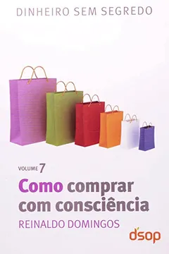 Livro Como Comprar Com Consciencia - Volume 7. Coleção Dinheiro Sem Segredo - Resumo, Resenha, PDF, etc.