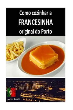 Livro Como Cozinhar a Francesinha Original Do Porto - Resumo, Resenha, PDF, etc.