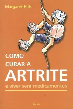 Livro Como Curar a Artrite e Viver sem Medicamentos - Resumo, Resenha, PDF, etc.