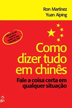 Livro Como Dizer Tudo em Chinês. Fale a Coisa Certa em Qualquer Situação - Resumo, Resenha, PDF, etc.