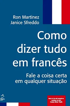 Livro Como Dizer Tudo em Francês. Fale A Coisa Certa em Qualquer Situação - Resumo, Resenha, PDF, etc.