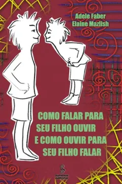 Livro Como Falar Para Seu Filho Ouvir e Como Ouvir Para Seu Filho Falar - Resumo, Resenha, PDF, etc.