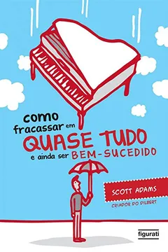 Livro Como Fracassar em Quase Tudo e Ainda Ser Bem-Sucedido - Resumo, Resenha, PDF, etc.