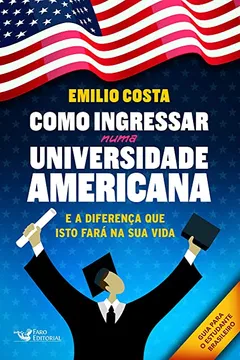 Livro Como Ingressar Numa Universidade Americana: E a Diferença que Isto Fará na Sua Vida - Resumo, Resenha, PDF, etc.