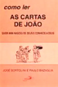 Livro Como Ler as Cartas de João. Quem Ama Nasceu de Deus e Conhece a Deus - Coleção Como Ler a Bíblia - Resumo, Resenha, PDF, etc.