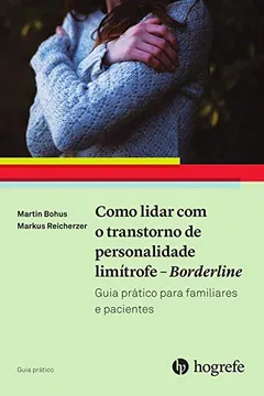 Livro Como Lidar com o Transtorno de Personalidade Limítrofe. Borderline: Guia Prático Para Familiares e Pacientes - Resumo, Resenha, PDF, etc.