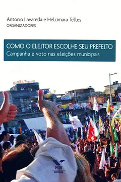 Livro Como o Eleitor Escolhe Seu Prefeito. Campanha e Voto nas Eleições Municipais - Resumo, Resenha, PDF, etc.