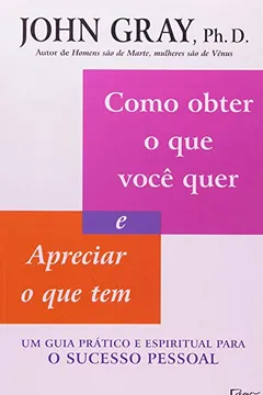 Livro Como Obter O Que Você Quer E Apreciar O Que Tem. Um Guia Prático E Espiritual Para O Sucesso Pessoal - Resumo, Resenha, PDF, etc.