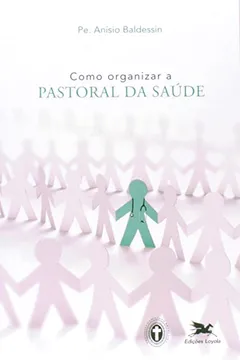 Capa do livro Como Organizar A Pastoral Da Saúde