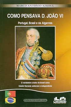 Livro Como Pensava Dom João VI. Portugal, Brasil e os Algarves - Resumo, Resenha, PDF, etc.