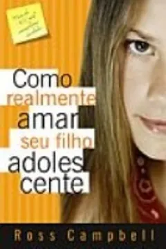 Livro Como Realmente Amar Seu Filho Adolescente - Resumo, Resenha, PDF, etc.