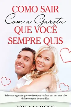 Livro Como Sair Com a Garota Que Voce Sempre Quis: Saia Com a Garota Que Voce Sempre Sonhou Em Ter, Mas Nao Tinha Coragem de Convidar - Resumo, Resenha, PDF, etc.