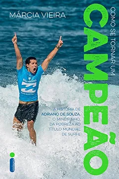 Livro Como Se Tornar Um Campeão. História de Adriano de Souza, o Mineirinho. Da Pobreza ao Título Mundial de Surfe - Resumo, Resenha, PDF, etc.