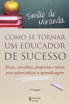 Livro Como Se Tornar Um Educador de Sucesso. Dicas, Conselhos, Propostas e Ideias Para Potencializar a Aprendizagem - Resumo, Resenha, PDF, etc.