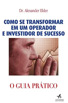 Livro Como Se Transformar em Um Operador e Investidor de Sucesso. O Guia Prático - Resumo, Resenha, PDF, etc.