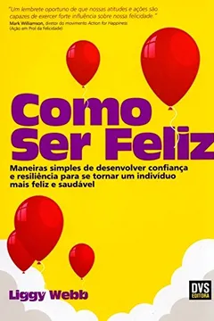 Livro Como Ser Feliz. Maneiras Simples de Desenvolver Confiança e Resiliência - Resumo, Resenha, PDF, etc.